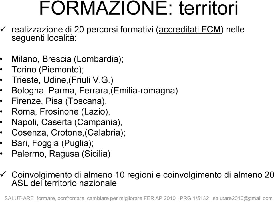 ) Bologna, Parma, Ferrara,(Emilia-romagna) Firenze, Pisa (Toscana), Roma, Frosinone (Lazio), Napoli, Caserta (Campania), Cosenza,