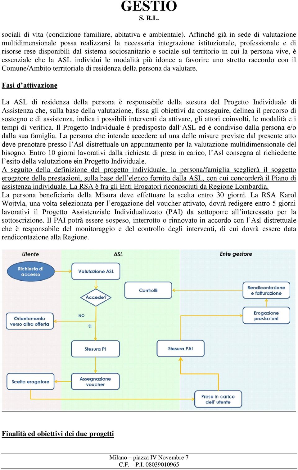 territorio in cui la persona vive, è essenziale che la ASL individui le modalità più idonee a favorire uno stretto raccordo con il Comune/Ambito territoriale di residenza della persona da valutare.