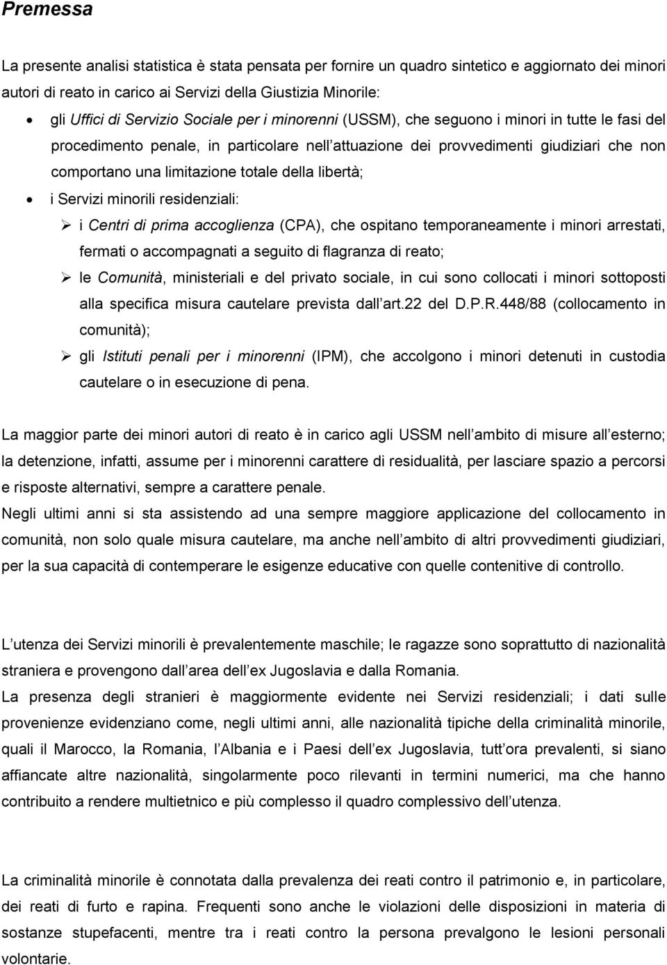 della libertà; i Servizi minorili residenziali: i Centri di prima accoglienza (CPA), che ospitano temporaneamente i minori arrestati, fermati o accompagnati a seguito di flagranza di reato; le