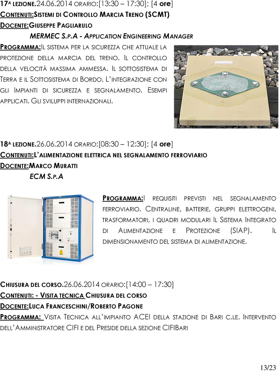 IL SOTTOSISTEMA DI TERRA E IL SOTTOSISTEMA DI BORDO. L INTEGRAZIONE CON GLI IMPIANTI DI SICUREZZA E SEGNALAMENTO. ESEMPI APPLICATI. GLI SVILUPPI INTERNAZIONALI. 18 A LEZIONE.26.06.