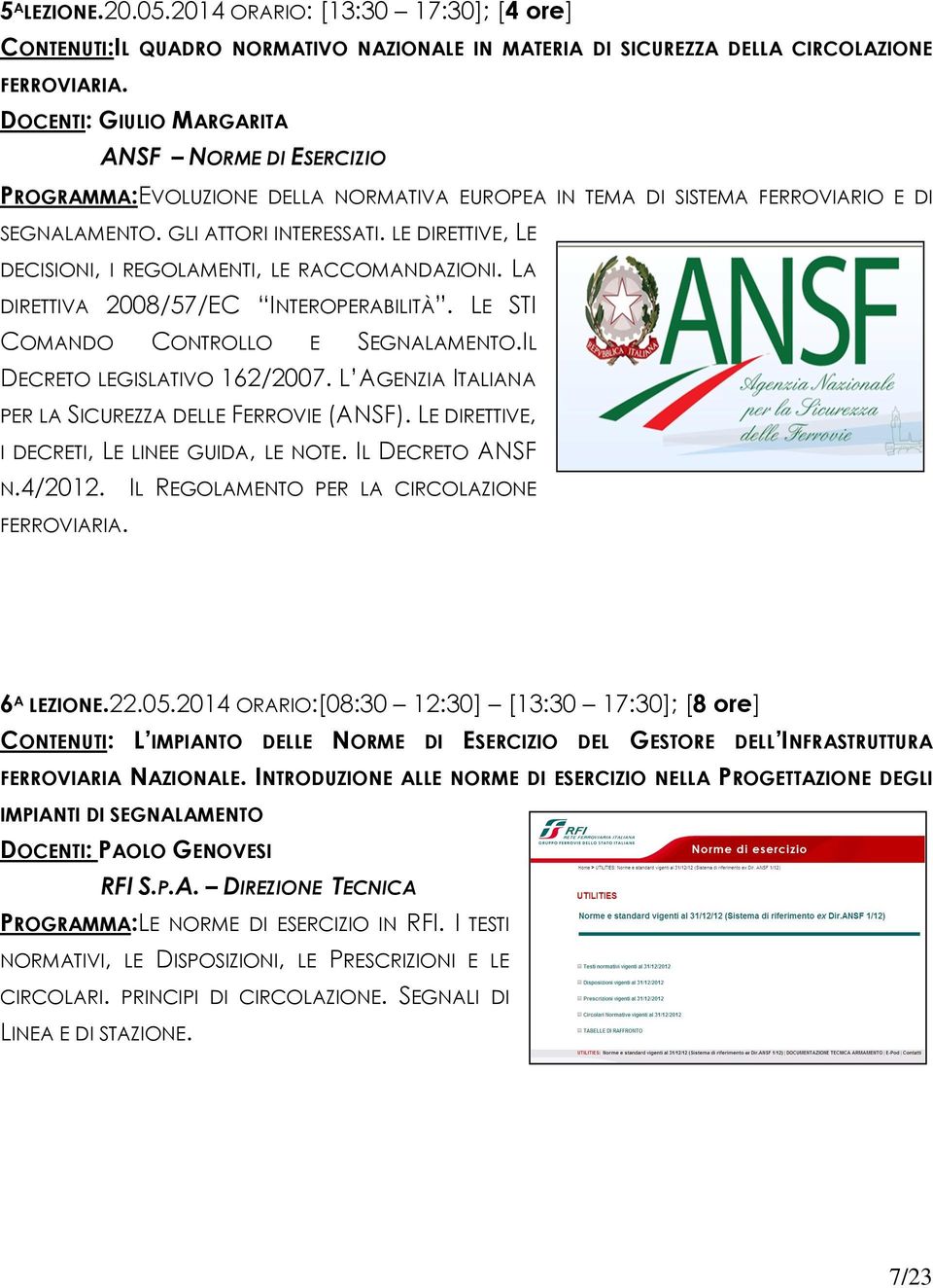 LE DIRETTIVE, LE DECISIONI, I REGOLAMENTI, LE RACCOMANDAZIONI. LA DIRETTIVA 2008/57/EC INTEROPERABILITÀ. LE STI COMANDO CONTROLLO E SEGNALAMENTO.IL DECRETO LEGISLATIVO 162/2007.