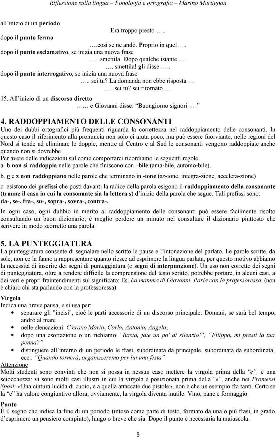 RADDOPPIAMENTO DELLE CONSONANTI Uno dei dubbi ortografici più frequenti riguarda la correttezza nel raddoppiamento delle consonanti.