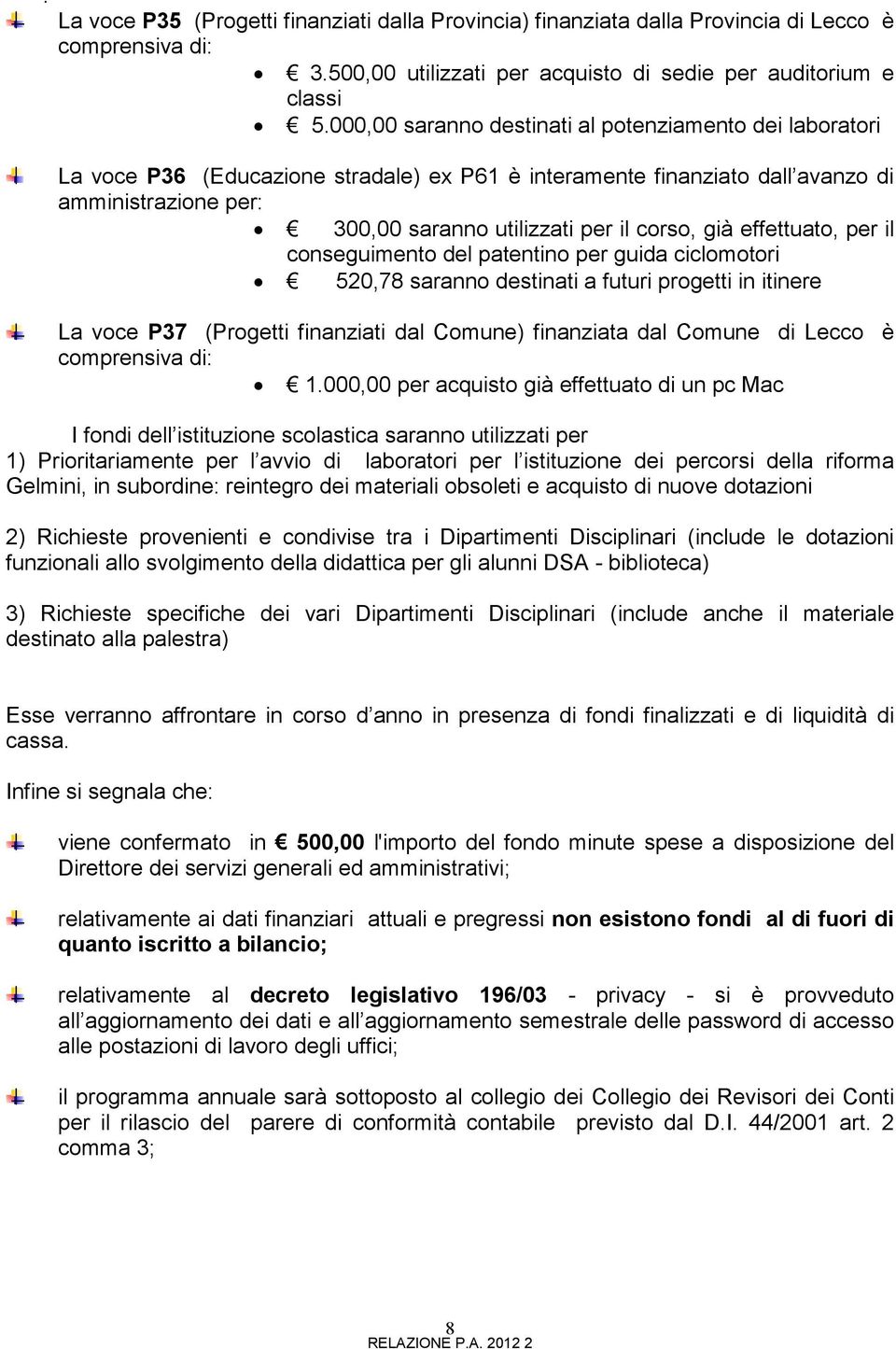 già effettuato, per il conseguimento del patentino per guida ciclomotori 520,78 saranno destinati a futuri progetti in itinere La voce P37 (Progetti finanziati dal Comune) finanziata dal Comune di