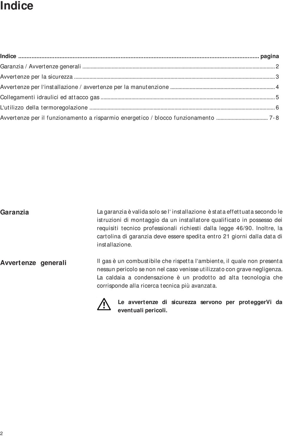 .. 7-8 Garanzia Avvertenze generali La garanzia è valida solo se l installazione è stata effettuata secondo le istruzioni di montaggio da un installatore qualificato in possesso dei requisiti tecnico