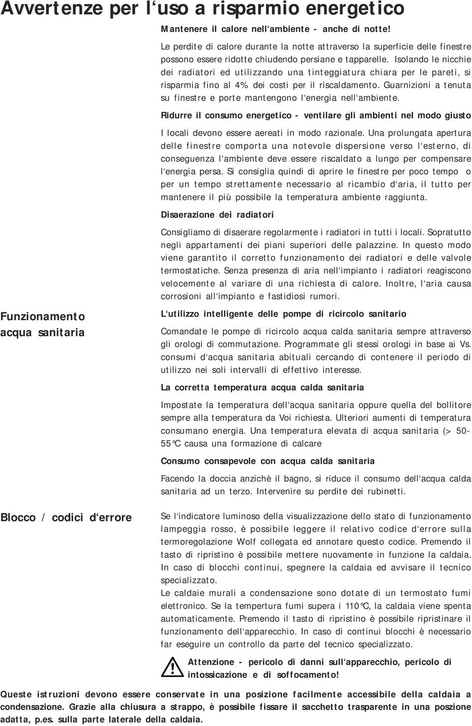 Isolando le nicchie dei radiatori ed utilizzando una tinteggiatura chiara per le pareti, si risparmia fino al 4% dei costi per il riscaldamento.