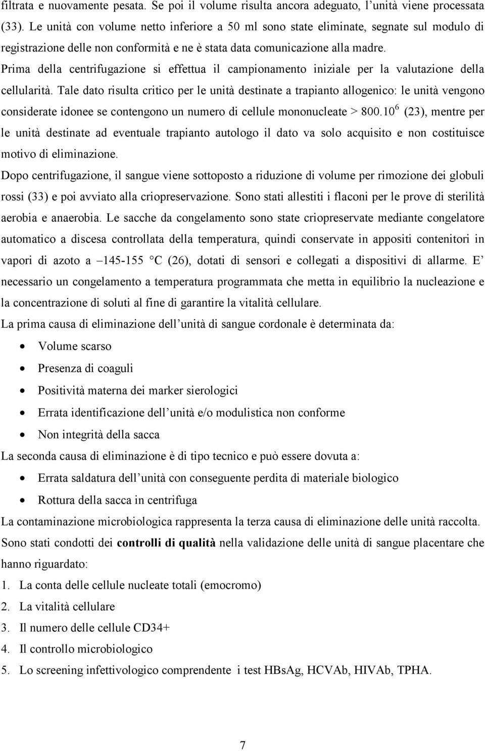 Prima della centrifugazione si effettua il campionamento iniziale per la valutazione della cellularità.