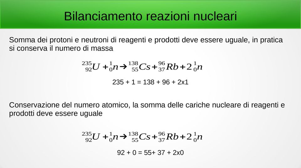 235 + 1 = 138 + 96 + 2x1 Conservazione del numero atomico, la somma delle cariche nucleare di