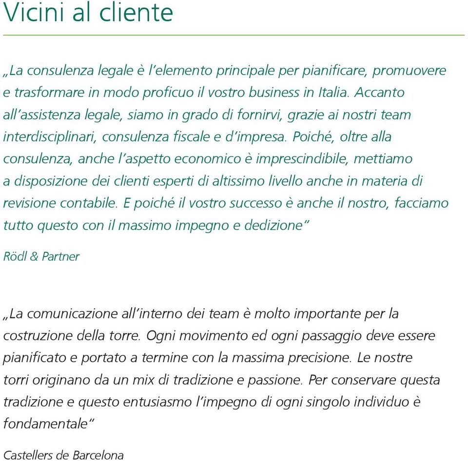 Poiché, oltre alla consulenza, anche l aspetto economico imprescindibile, mettiamo a disposizione dei clienti esperti di altissimo livello anche in materia di revisione contabile.