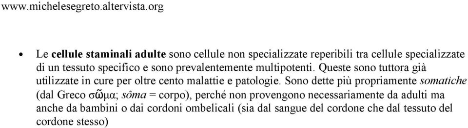 Queste sono tuttora già utilizzate in cure per oltre cento malattie e patologie.