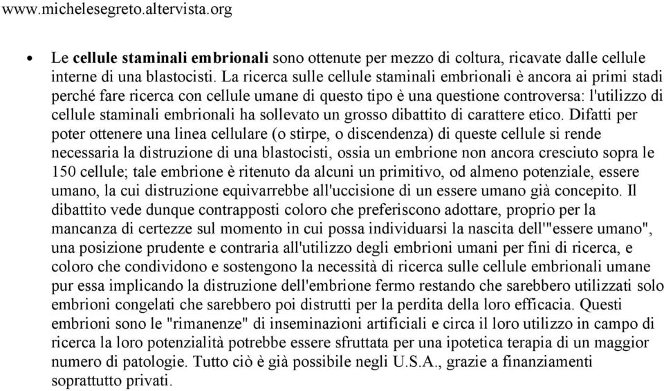 sollevato un grosso dibattito di carattere etico.