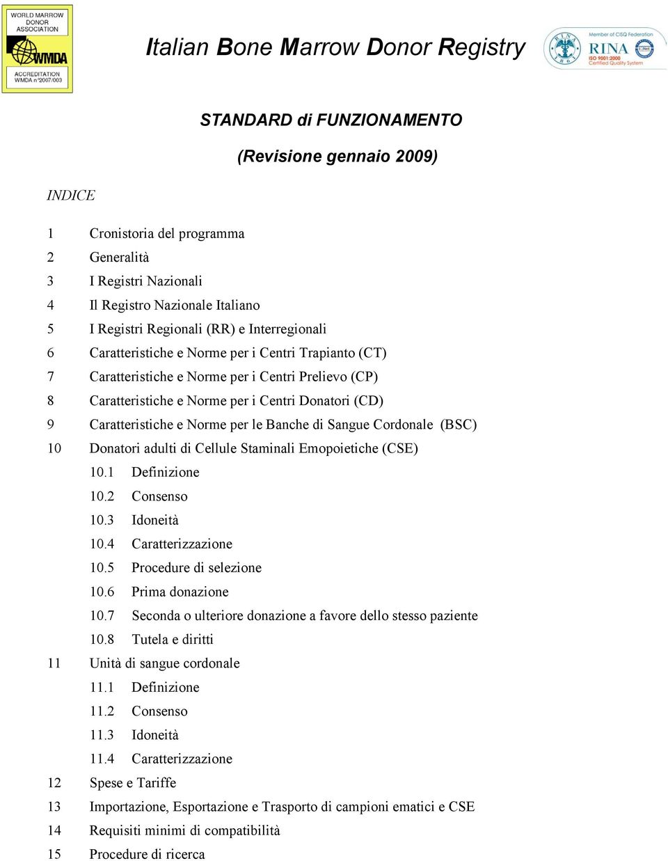 (CD) 9 Caratteristiche e Norme per le Banche di Sangue Cordonale (BSC) 10 Donatori adulti di Cellule Staminali Emopoietiche (CSE) 10.1 Definizione 10.2 Consenso 10.3 Idoneità 10.