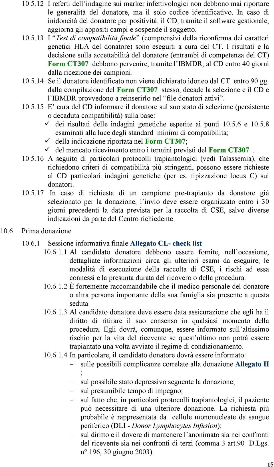 13 I Test di compatibilità finale (comprensivi della riconferma dei caratteri genetici HLA del donatore) sono eseguiti a cura del CT.