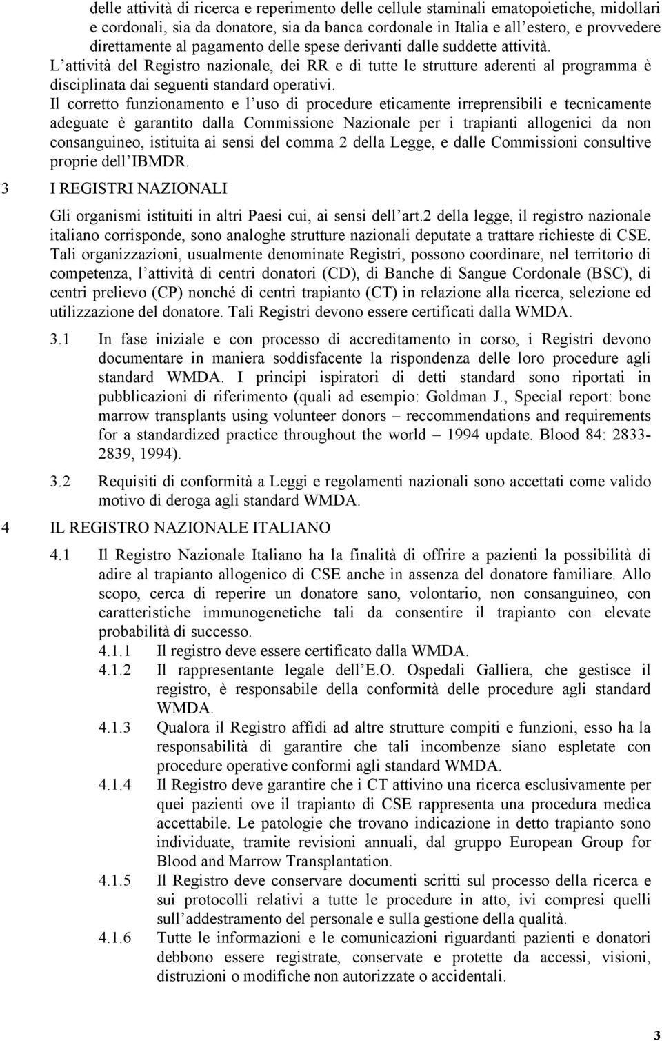 Il corretto funzionamento e l uso di procedure eticamente irreprensibili e tecnicamente adeguate è garantito dalla Commissione Nazionale per i trapianti allogenici da non consanguineo, istituita ai