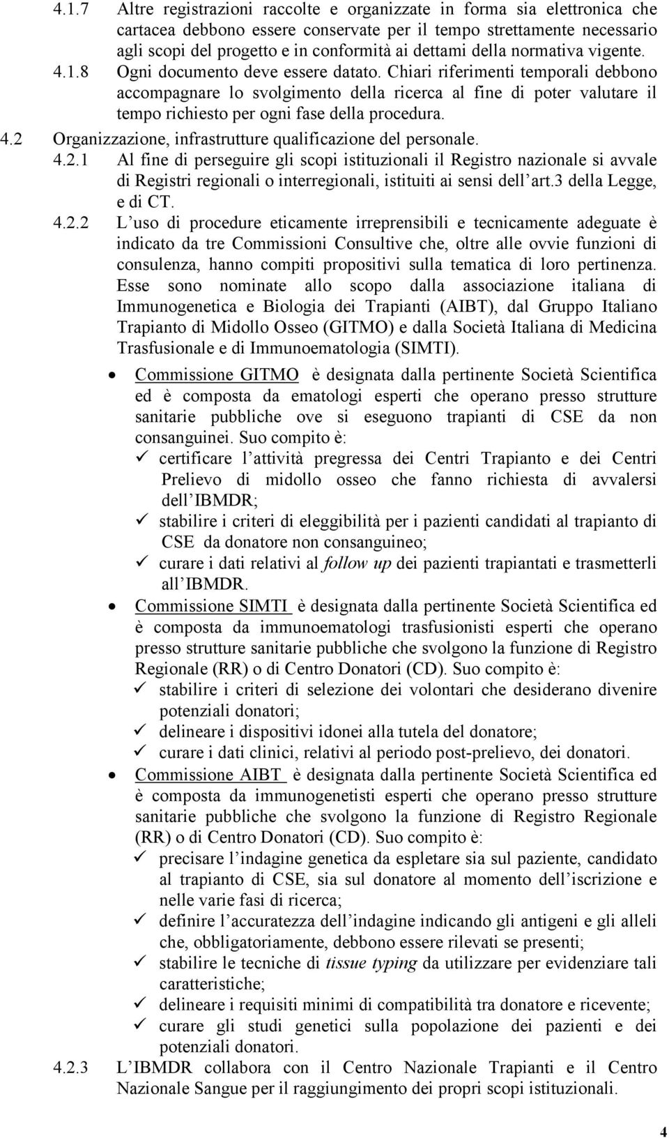 Chiari riferimenti temporali debbono accompagnare lo svolgimento della ricerca al fine di poter valutare il tempo richiesto per ogni fase della procedura. 4.