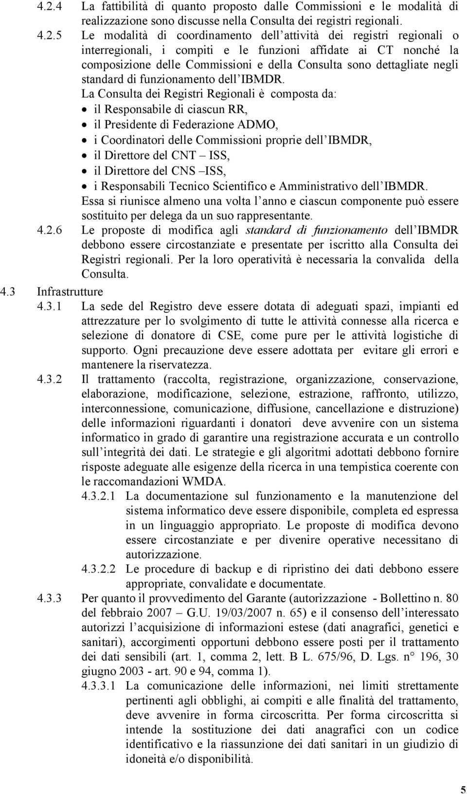 La Consulta dei Registri Regionali è composta da: il Responsabile di ciascun RR, il Presidente di Federazione ADMO, i Coordinatori delle Commissioni proprie dell IBMDR, il Direttore del CNT ISS, il