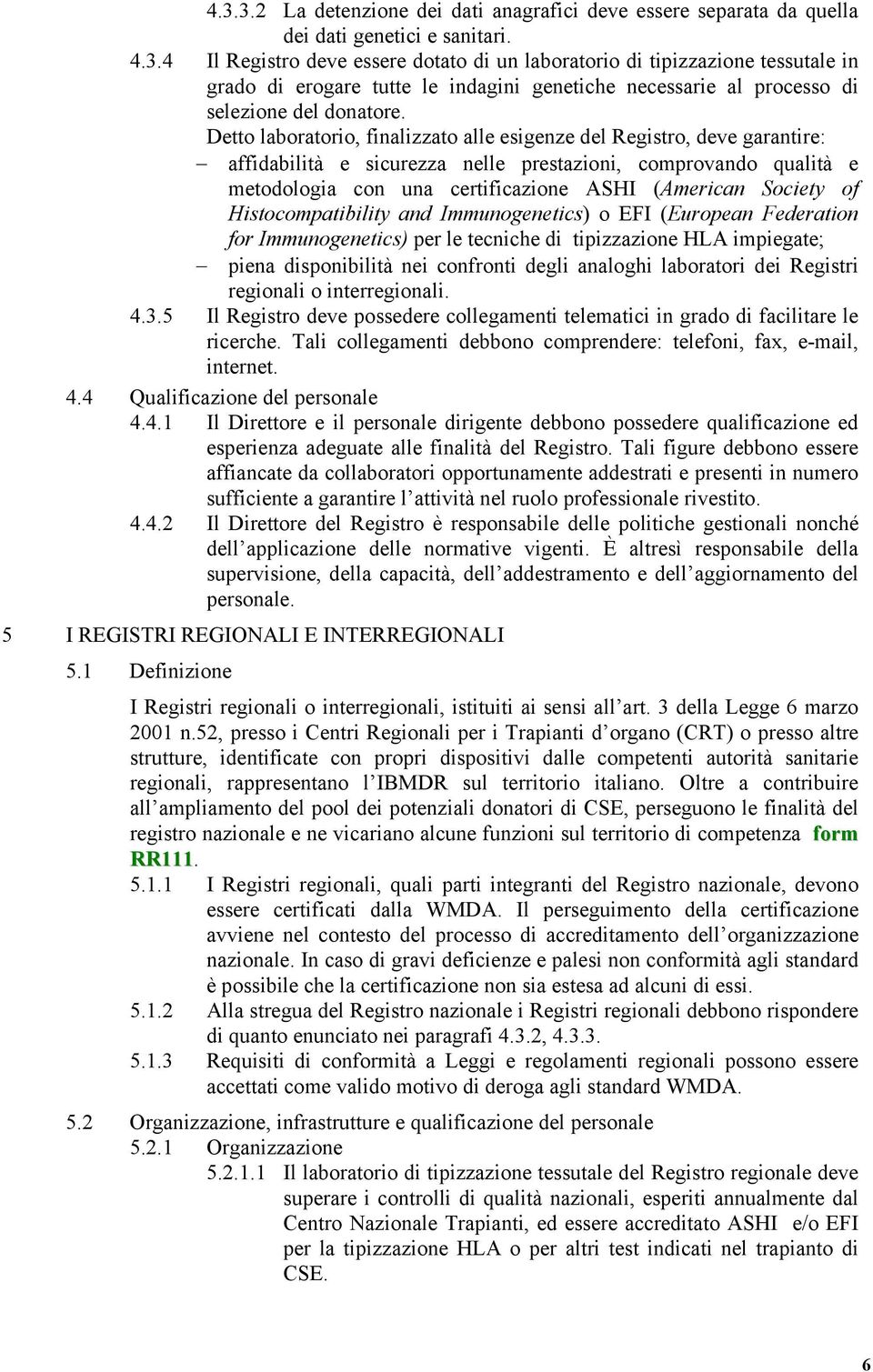 of Histocompatibility and Immunogenetics) o EFI (European Federation for Immunogenetics) per le tecniche di tipizzazione HLA impiegate; piena disponibilità nei confronti degli analoghi laboratori dei