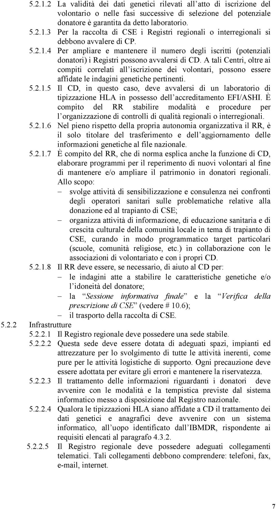 A tali Centri, oltre ai compiti correlati all iscrizione dei volontari, possono essere affidate le indagini genetiche pertinenti. 5.2.1.