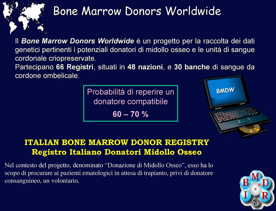 Probabilità di reperire un donatore compatibile 60 70 % ITALIAN BONE MARROW DONOR REGISTRY Registro Italiano Donatori Midollo Osseo Nel contesto del