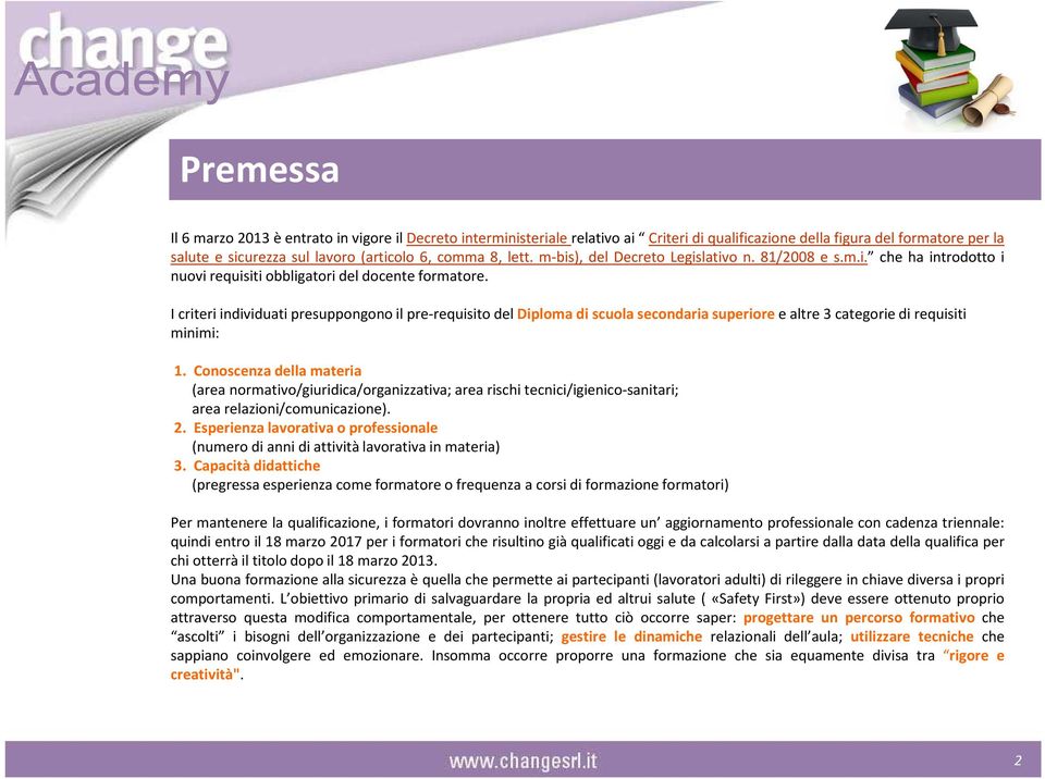 I criteri individuati presuppongono il pre-requisito del Diploma di scuola secondaria superiore e altre 3 categorie di requisiti minimi: 1.