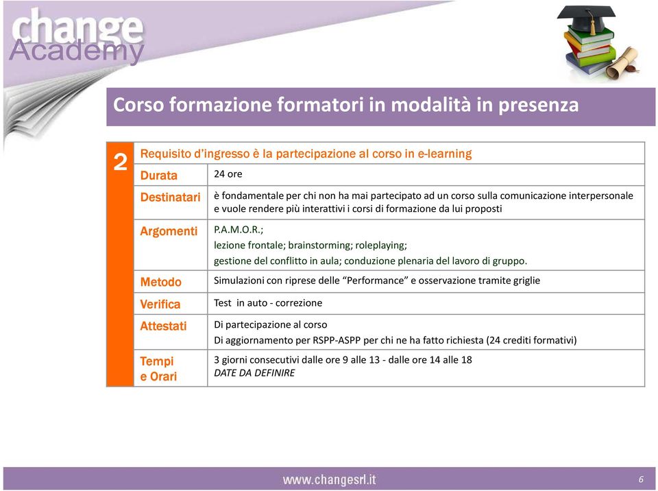 ; lezione frontale; brainstorming; roleplaying; gestione del conflitto in aula; conduzione plenaria del lavoro di gruppo.