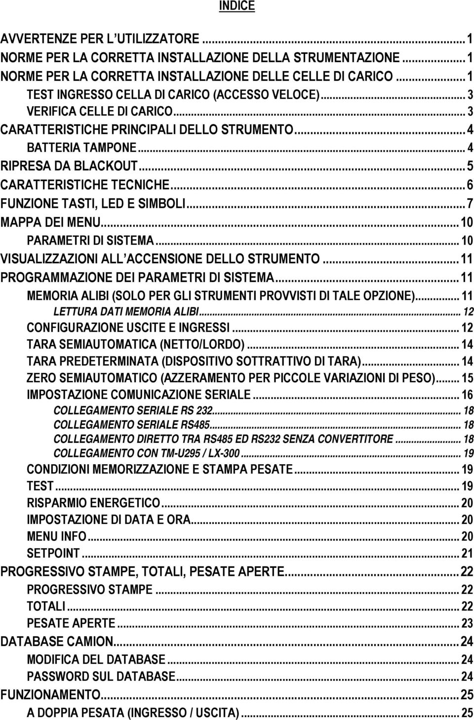 .. 5 CARATTERISTICHE TECNICHE... 6 FUNZIONE TASTI, LED E SIMBOLI... 7 MAPPA DEI MENU... 10 PARAMETRI DI SISTEMA... 10 VISUALIZZAZIONI ALL ACCENSIONE DELLO STRUMENTO.