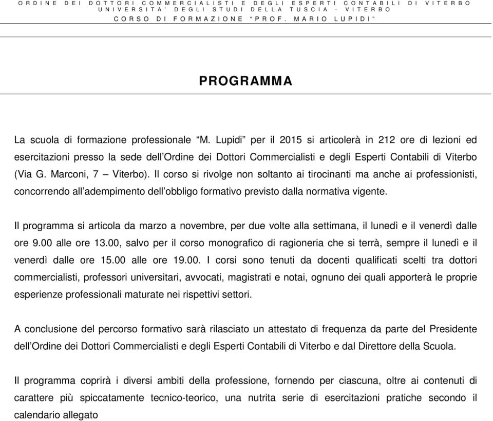 Il corso si rivolge non soltanto ai tirocinanti ma anche ai professionisti, concorrendo all adempimento dell obbligo formativo previsto dalla normativa vigente.