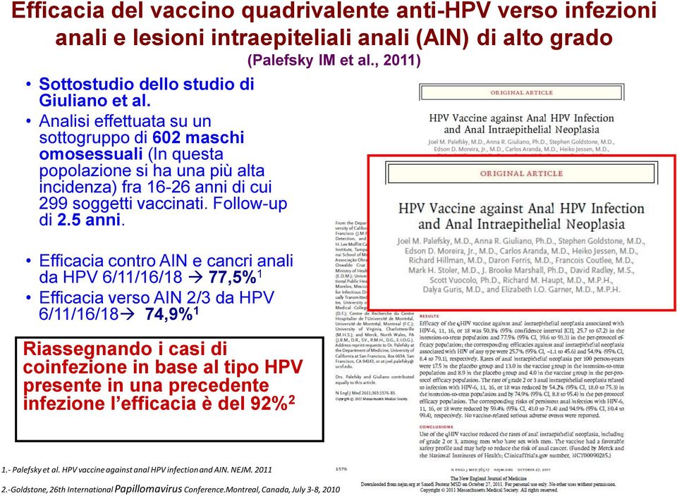 Efficacia contro AIN e cancri anali da HPV 6/11/16/18 77,5% 1 Efficacia verso AIN 2/3 da HPV 6/11/16/18 74,9% 1 Riassegnando i casi di coinfezione in base al tipo HPV presente in una precedente