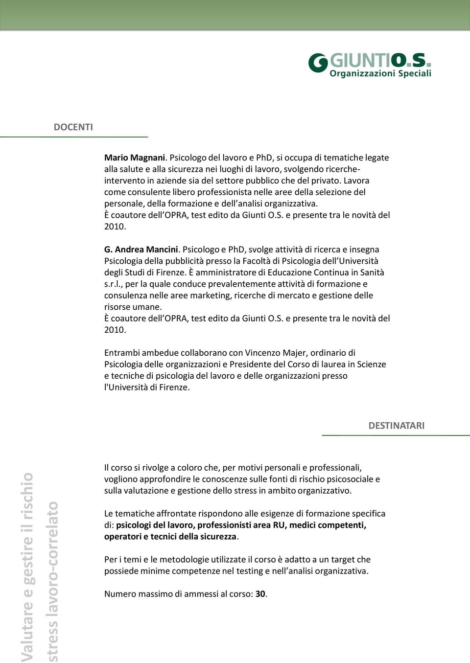 Lavora come consulente libero professionista nelle aree della selezione del personale, della formazione e dell analisi organizzativa. È coautore dell OPRA, test edito da Giunti O.S.