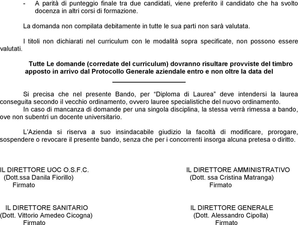 Tutte Le domande (corredate del curriculum) dovranno risultare provviste del timbro apposto in arrivo dal Protocollo Generale aziendale entro e non oltre la data del Si precisa che nel presente