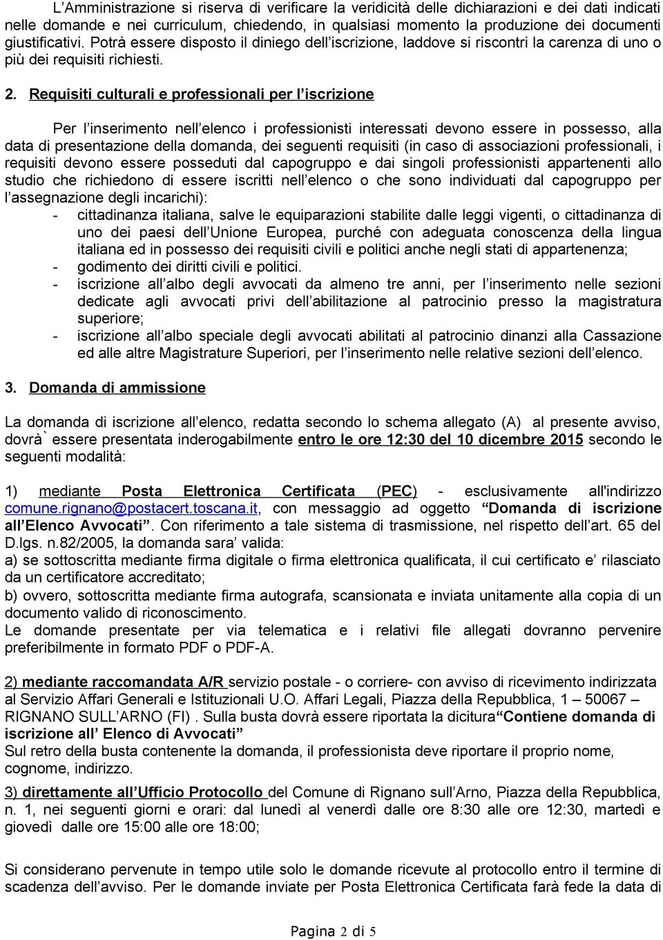 Requisiti culturali e professionali per l iscrizione Per l inserimento nell elenco i professionisti interessati devono essere in possesso, alla data di presentazione della domanda, dei seguenti