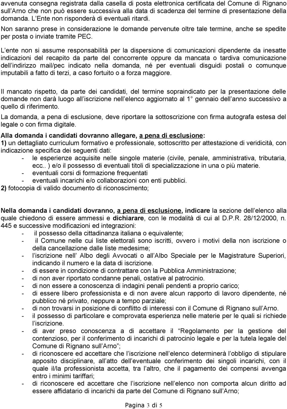 L ente non si assume responsabilità per la dispersione di comunicazioni dipendente da inesatte indicazioni del recapito da parte del concorrente oppure da mancata o tardiva comunicazione dell