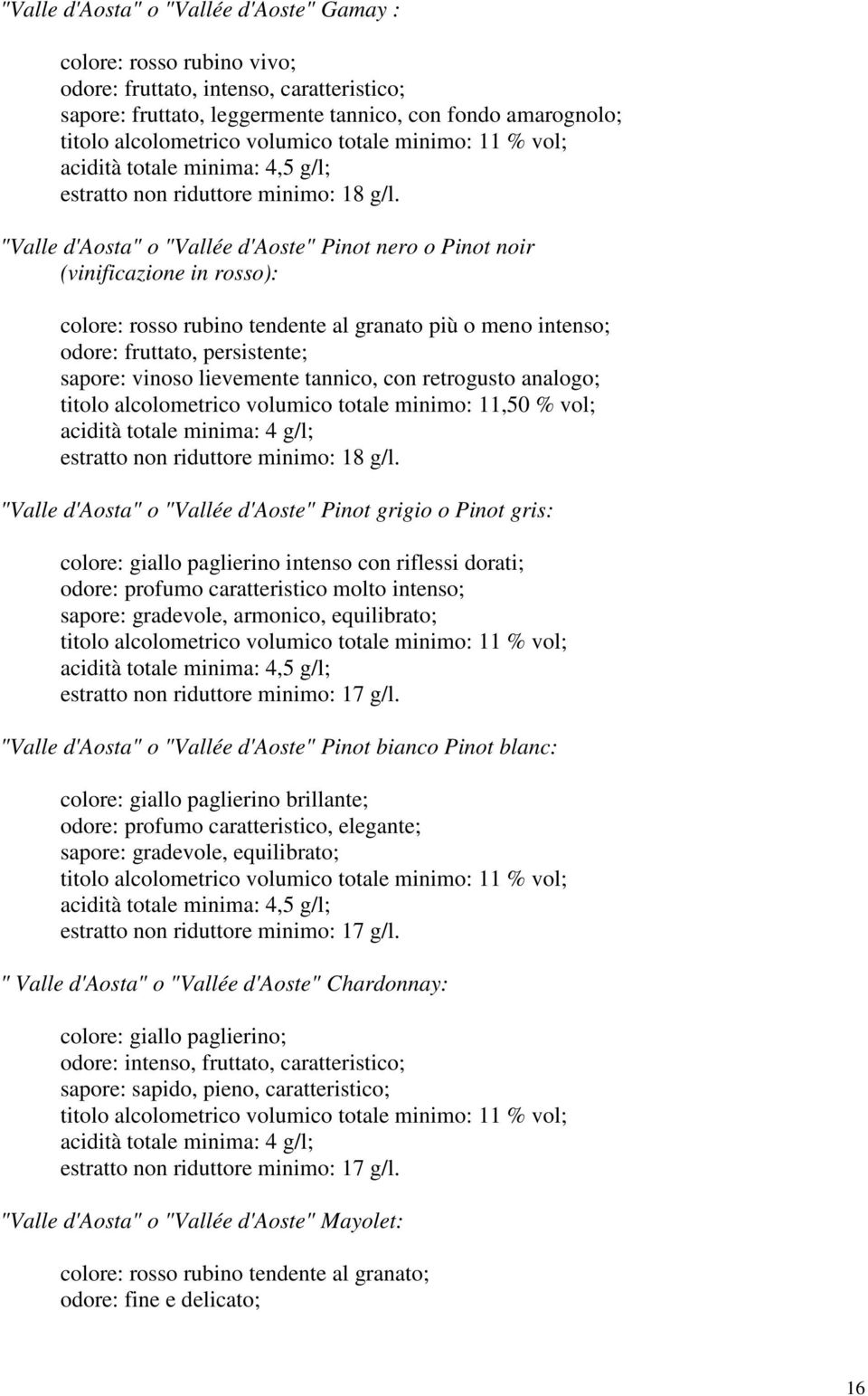 persistente; sapore: vinoso lievemente tannico, con retrogusto analogo; titolo alcolometrico volumico totale minimo: 11,50 % vol; acidità totale minima: 4 g/l; "Valle d'aosta" o "Vallée d'aoste"