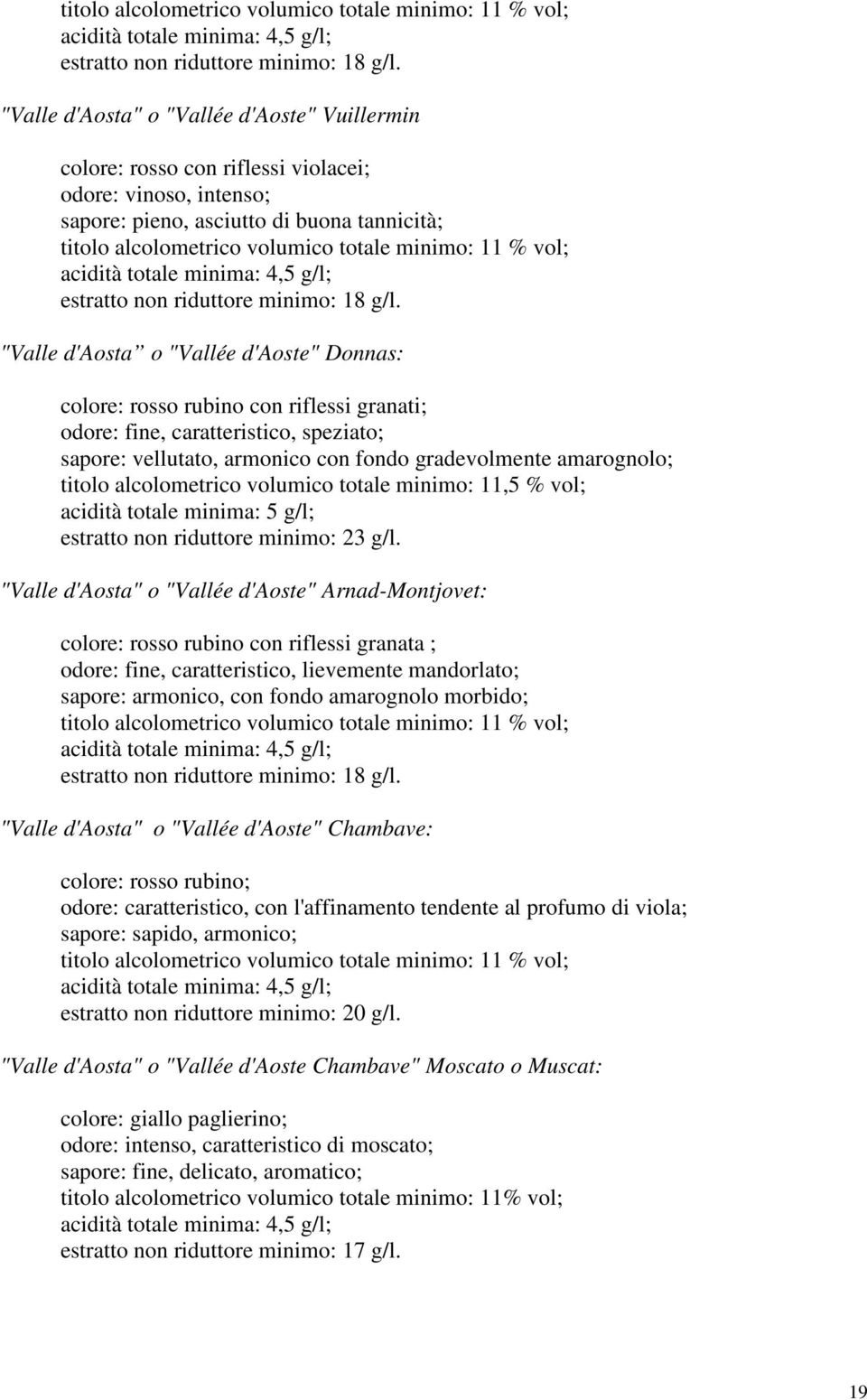 vellutato, armonico con fondo gradevolmente amarognolo; titolo alcolometrico volumico totale minimo: 11,5 % vol; acidità totale minima: 5 g/l; estratto non riduttore minimo: 23 g/l.