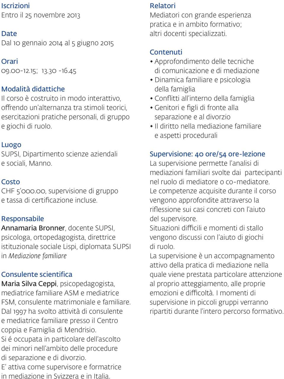 Luogo SUPSI, Dipartimento scienze aziendali e sociali, Manno. Costo CHF 5 000.00, supervisione di gruppo e tassa di certificazione incluse.