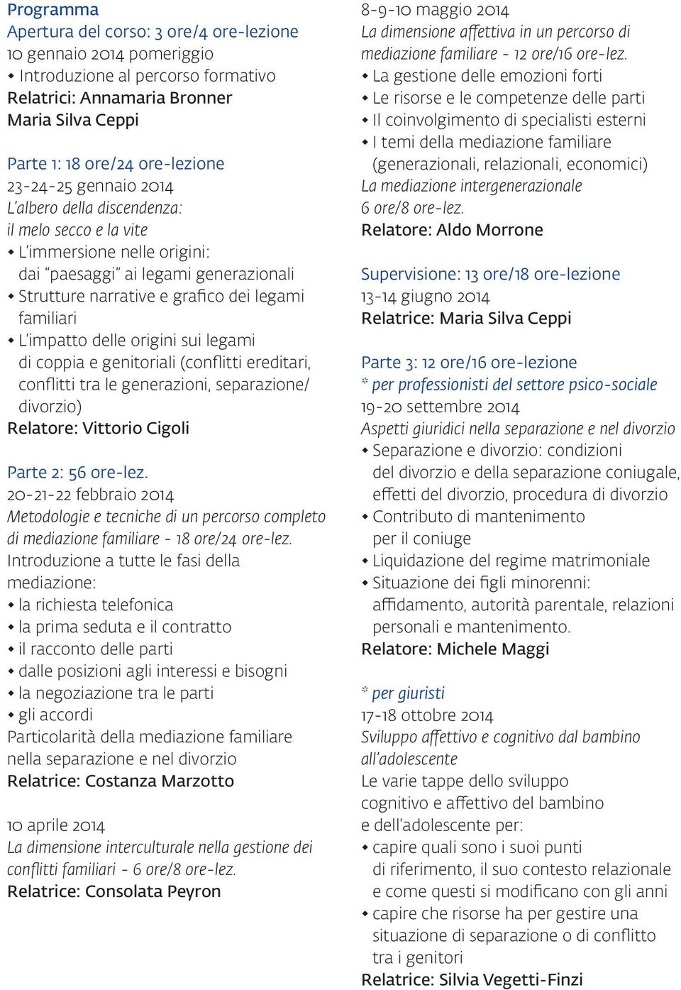 origini sui legami di coppia e genitoriali (conflitti ereditari, conflitti tra le generazioni, separazione/ divorzio) Relatore: Vittorio Cigoli Parte 2: 56 ore-lez.