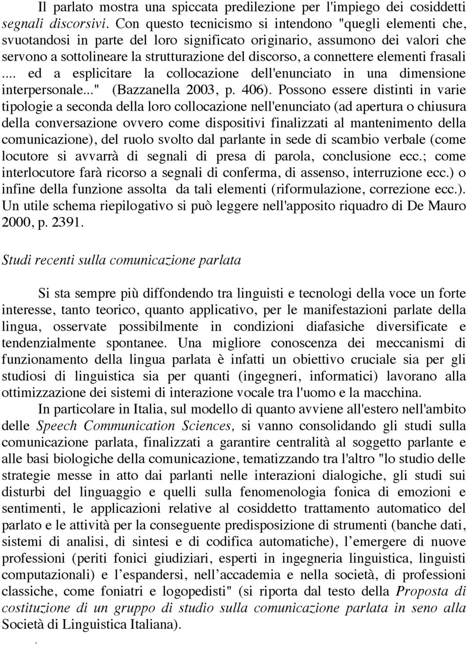 connettere elementi frasali... ed a esplicitare la collocazione dell'enunciato in una dimensione interpersonale..." (Bazzanella 2003, p. 406).