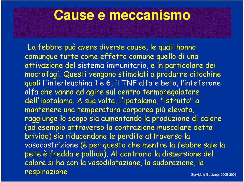 A sua volta, l'ipotalamo, "istruito" a mantenere una temperatura corporea più elevata, raggiunge lo scopo sia aumentando la produzione di calore (ad esempio attraverso la contrazione muscolare detta