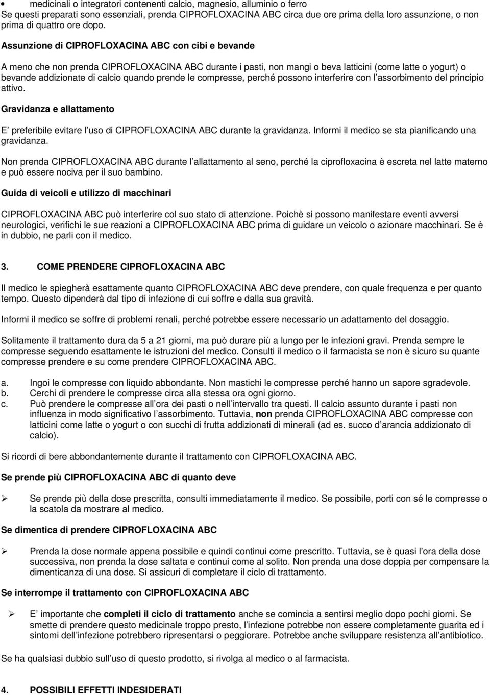 Assunzione di CIPROFLOXACINA ABC con cibi e bevande A meno che non prenda CIPROFLOXACINA ABC durante i pasti, non mangi o beva latticini (come latte o yogurt) o bevande addizionate di calcio quando