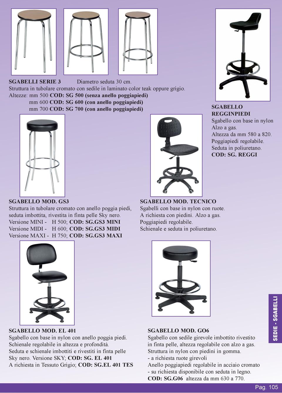 gas. Altezza da mm 580 a 820. Poggiapiedi regolabile. Seduta in poliuretano. COD: SG. REGGI SGABELLO MOD.