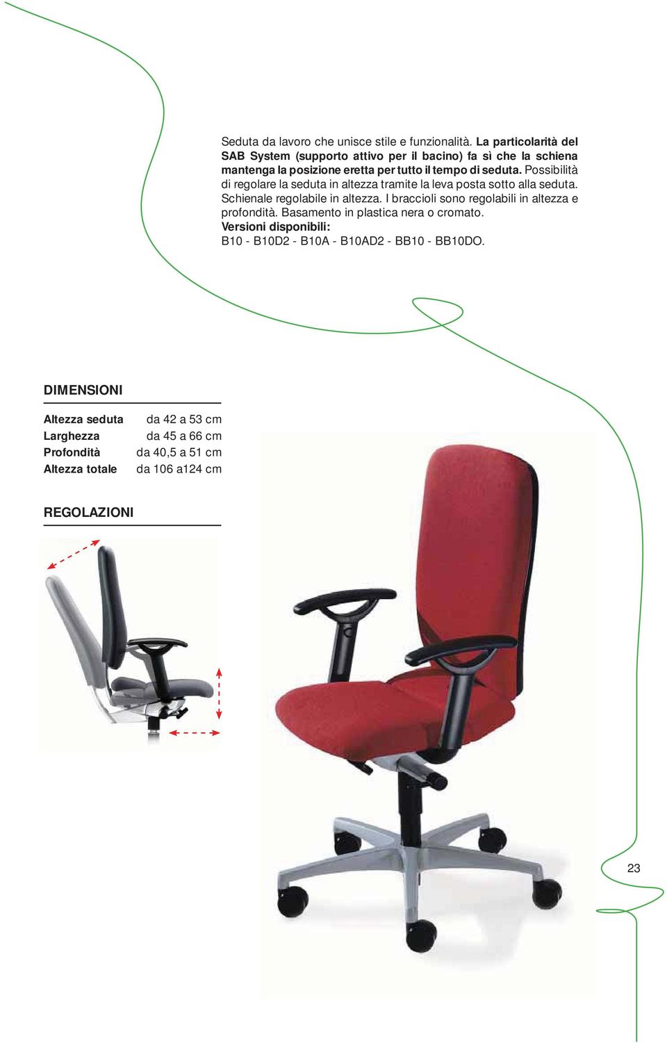 Possibilità di regolare la seduta in altezza tramite la leva posta sotto alla seduta. Schienale regolabile in altezza.