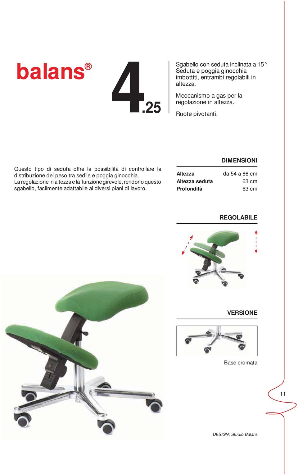 Questo tipo di seduta offre la possibilità di controllare la distribuzione del peso tra sedile e poggia ginocchia.