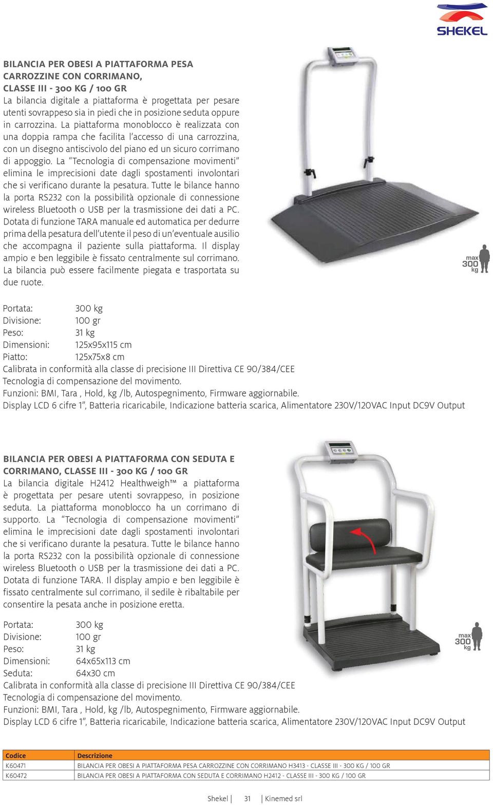 La piattaforma monoblocco è realizzata con una doppia rampa che facilita l accesso di una carrozzina, con un disegno antiscivolo del piano ed un sicuro corrimano di appoggio.