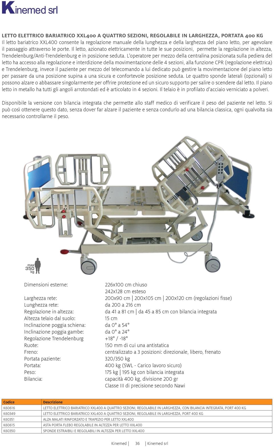 Il letto, azionato elettricamente in tutte le sue posizioni, permette la regolazione in altezza, Trendelenburg/Anti-Trendelenburg e in posizione seduta.