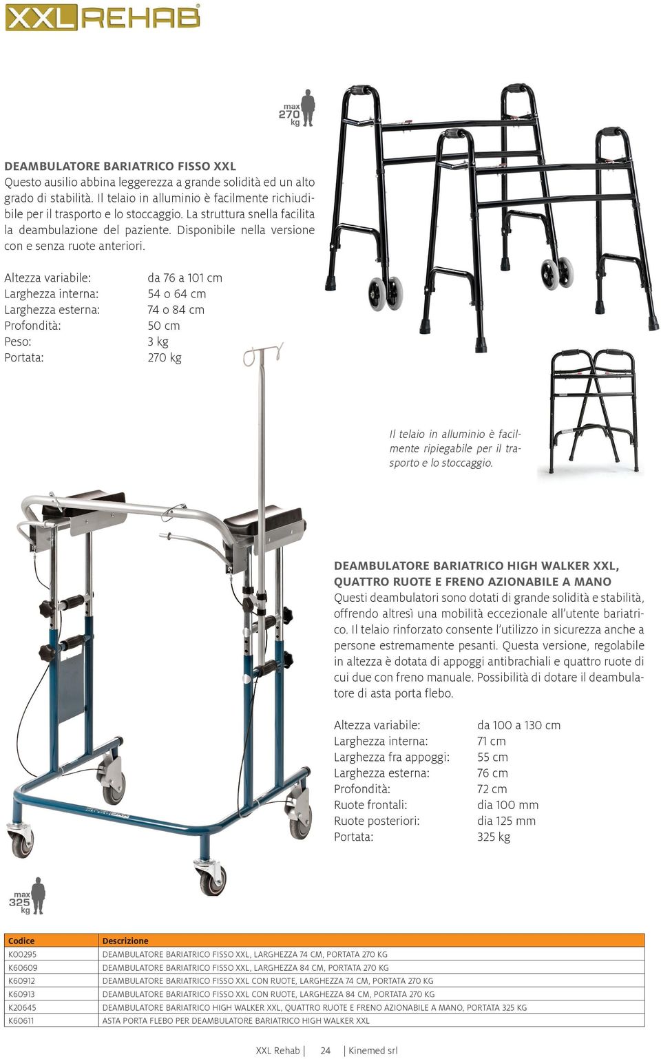 Altezza variabile: Larghezza interna: Larghezza esterna: Profondità: da 76 a 101 cm 54 o 64 cm 74 o 84 cm 50 cm 3 kg 270 kg Il telaio in alluminio è facilmente ripiegabile per il trasporto e lo