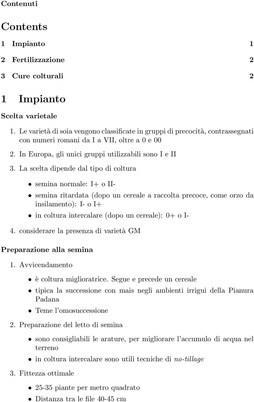 La scelta dipende dal tipo di coltura semina normale: I+ o II- semina ritardata (dopo un cereale a raccolta precoce, come orzo da insilamento): I- o I+ in coltura intercalare (dopo un cereale): 0+ o