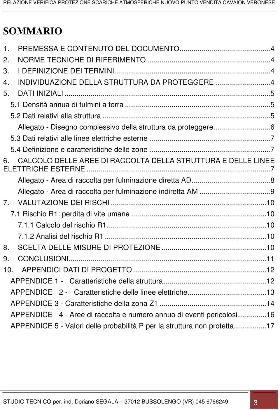 4 Definizione e caratteristiche delle zone... 7 6. CALCOLO DELLE AREE DI RACCOLTA DELLA STRUTTURA E DELLE LINEE ELETTRICHE ESTERNE... 7 Allegato - Area di raccolta per fulminazione diretta AD.