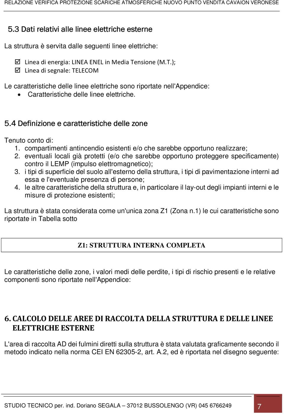 4 Definizione e caratteristiche delle zone Tenuto conto di: 1. compartimenti antincendio esistenti e/o che sarebbe opportuno realizzare; 2.