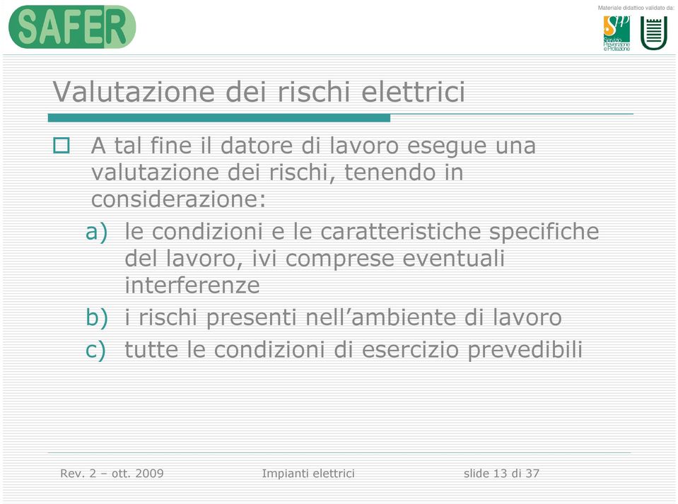 lavoro, ivi comprese eventuali interferenze b) i rischi presenti nell ambiente di lavoro c)