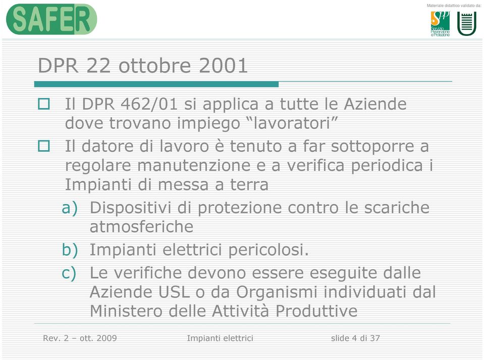 protezione contro le scariche atmosferiche b) Impianti elettrici pericolosi.