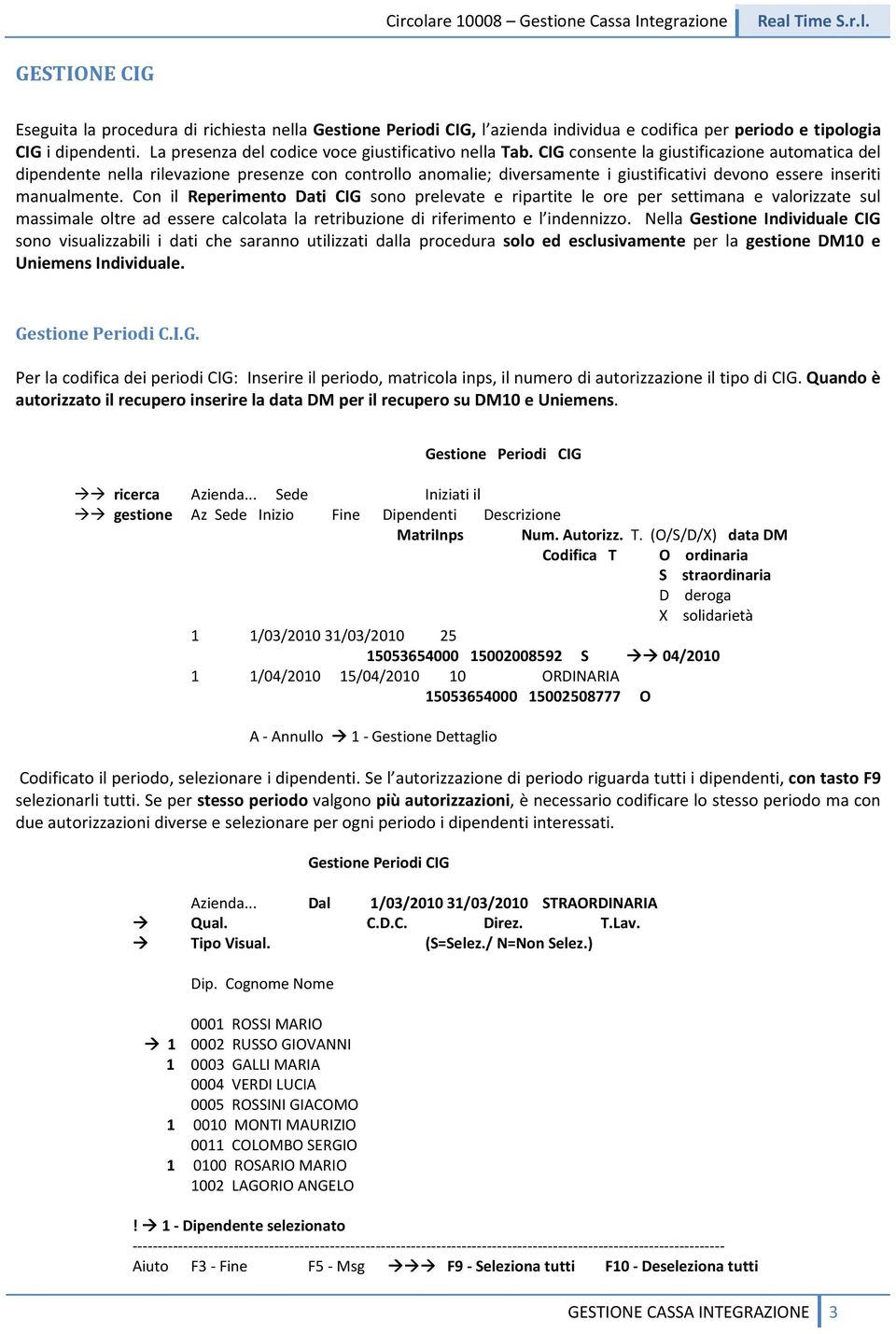 CIG consente la giustificazione automatica del dipendente nella rilevazione presenze con controllo anomalie; diversamente i giustificativi devono essere inseriti manualmente.